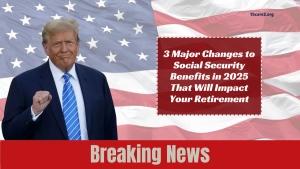 Read more about the article 3 Major Changes to Social Security Benefits in 2025 That Will Impact Your Retirement