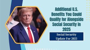 Additional U.S. Benefits You Could Qualify for Alongside Social Security in 2025