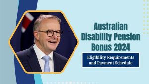 Australian Disability Pension Bonus 2024: Eligibility Requirements and Payment Schedule