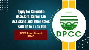 DPCC Recruitment 2024: Apply for Scientific Assistant, Senior Lab Assistant, and Other Roles – Earn Up to ₹2,15,900