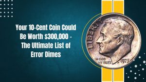 Your 10-Cent Coin Could Be Worth $300,000 – The Ultimate List of Error Dimes